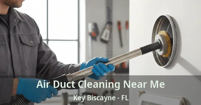 Air Duct Cleaning Near Me Key Biscayne - FL