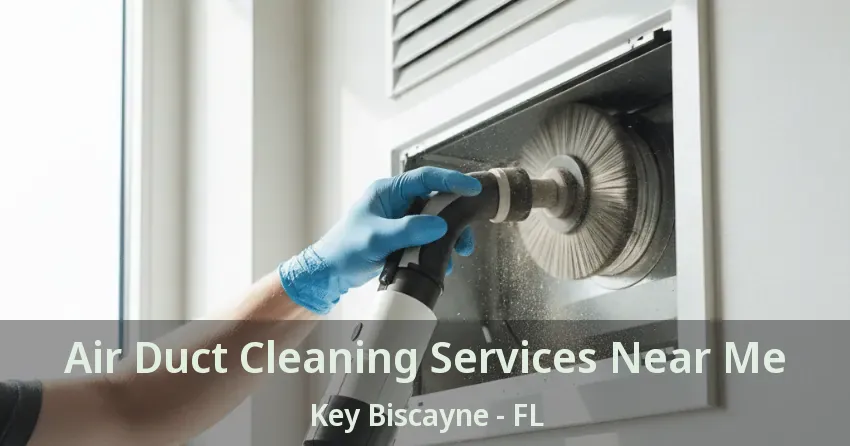 Air Duct Cleaning Services Near Me Key Biscayne - FL